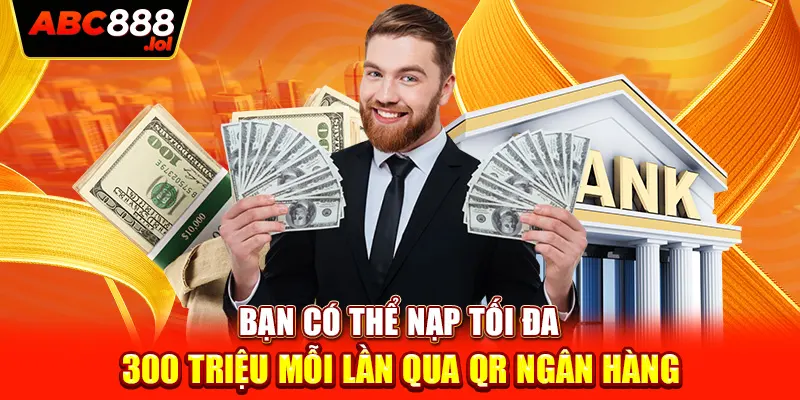 Bạn có thể nạp tối đa 300 triệu mỗi lần qua QR Ngân hàng