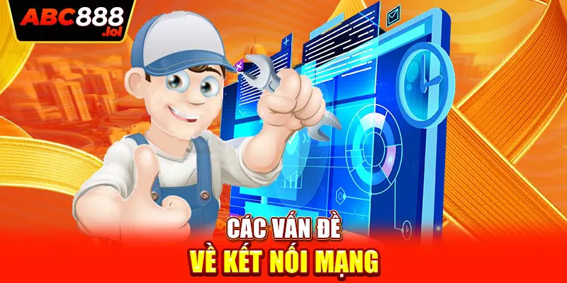 Các vấn đề về kết nối mạng