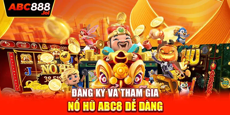 Đăng ký và tham gia Nổ Hũ ABC8 dễ dàng