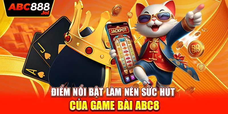 Điểm nổi bật làm nên sức hút của game bài ABC8