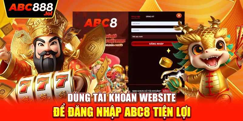 Dùng tài khoản website để đăng nhập ABC8 tiện lợi