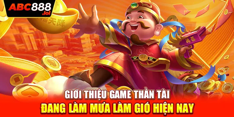 Giới thiệu game thần tài đang làm mưa làm gió hiện nay