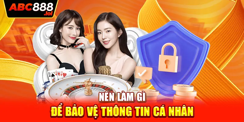 Nên làm gì để bảo vệ thông tin cá nhân