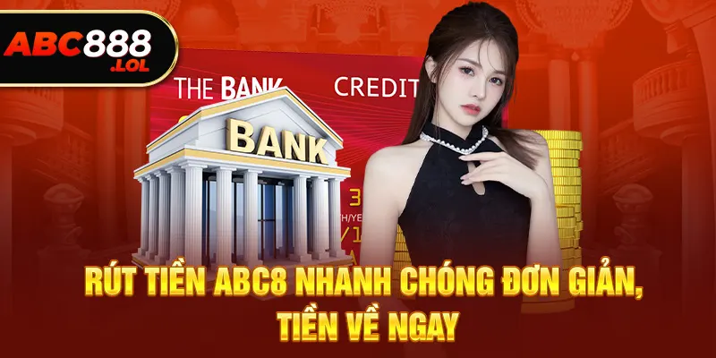 Rút tiền ABC8 - Nhanh chóng, đơn giản, tiền về ngay 