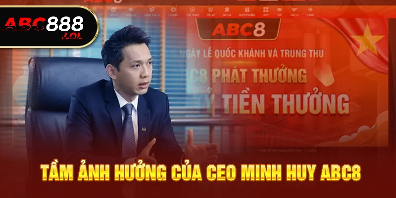 Tầm ảnh hưởng của CEO Minh Huy ABC8