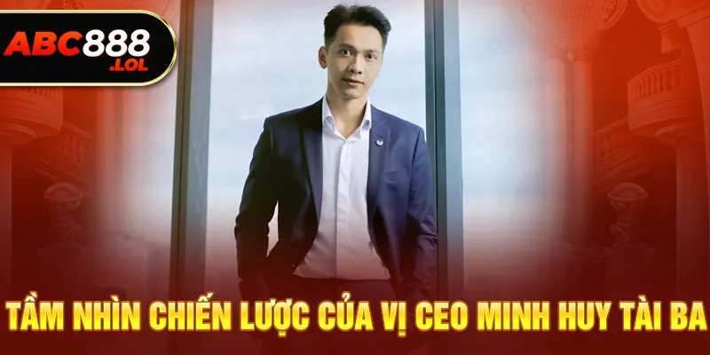 Tầm nhìn chiến lược của vị CEO Minh Huy tài ba