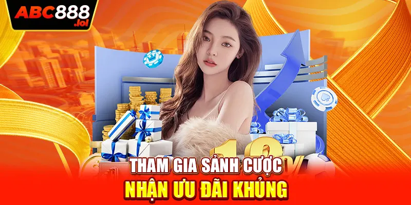 Tham gia sảnh cược nhận ưu đãi khủng