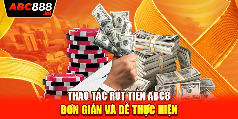 Thao tác rút tiền ABC8 đơn giản và dễ thực hiện