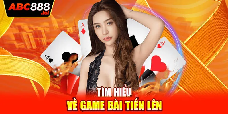 Tìm hiểu về game bài tiến lên