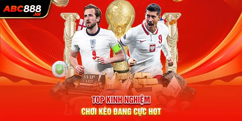 Top kinh nghiệm chơi kèo đang cực hot